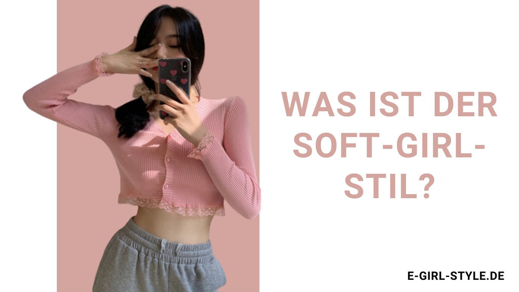 Was ist der Soft Girl-Stil?